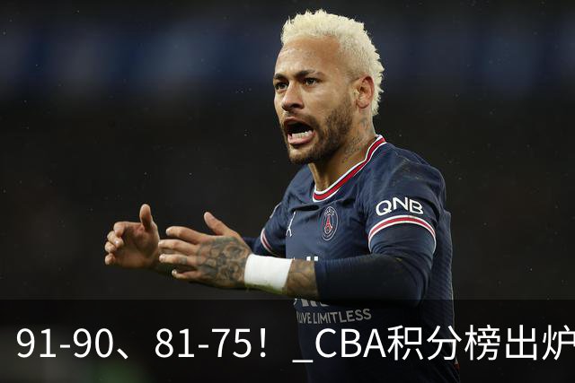 91-90、81-75！ CBA积分榜出炉： 北京第1 山东第10 广东第15 深圳垫底